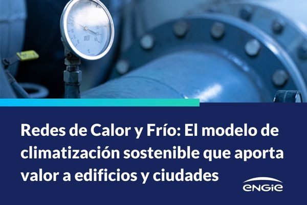 Redes Urbanas de Calor y Frío: El modelo de climatización sostenible que aporta valor a edificios y ciudades